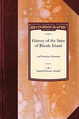 History of the State of Rhode Island and: Vol. 1 by Samuel Arnold, Samuel Greene Arnold