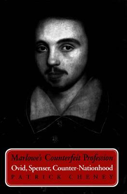 Marlowe's Counterfeit Profession: Ovid, Spenser, Counter-Nationhood by Patrick Cheney