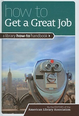How to Get a Great Job: A Library How-To Handbook by American Library Association