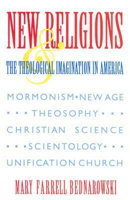 New Religions and the Theological Imagination in America by Mary Farrell Bednarowski