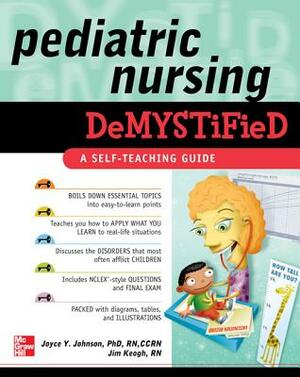 Pediatric Nursing Demystified: A Self-Teaching Guide by Joyce Y. Johnson, Jim Keogh