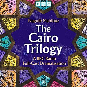 The Cairo Trilogy (Dramatised) by Naguib Mahfouz
