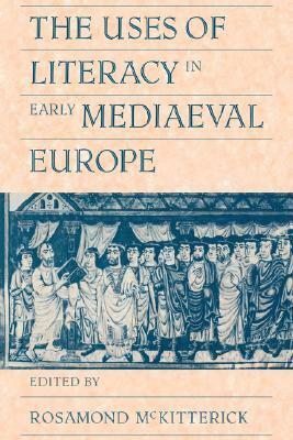 The Uses of Literacy in Early Mediaeval Europe by Rosamond McKitterick