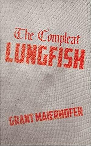 The Compleat Lungfish by Grant Maierhofer
