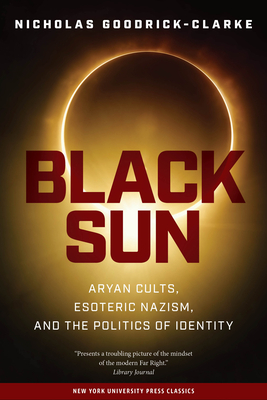 Black Sun: Aryan Cults, Esoteric Nazism, and the Politics of Identity by Nicholas Goodrick-Clarke