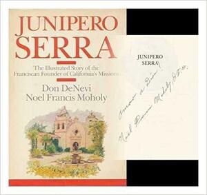 Junípero Serra: The Illustrated Story of the Franciscan Founder of California's Missions by Noel Francis Moholy, Don DeNevi