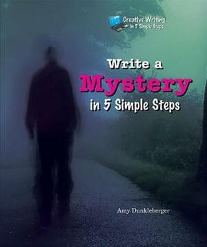 Write a Mystery in 5 Simple Steps by Amy Dunkleberger