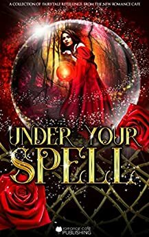 Under Your Spell: A Fairytale Retelling Anthology by Alexa Santi, Chele MacCabe, Zara M. Baily, Regan Rayne, Dove Priest, Hannah McKee, S.C. Principale, Lara Herrera, K. Rea, Sofia Hahn, Sofia Aves, Mia Z. Staysails, Mikayla Rand, C.C. Lizabeth, Callie Fletcher, Rebecca Conrad