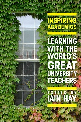 Inspiring Academics: Learning with the World's Great University Teachers by Iain Hay, Hay Iain