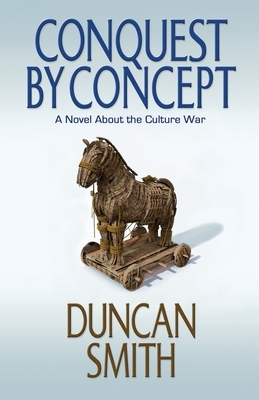 Conquest By Concept: A Novel About the Culture War by Duncan Smith