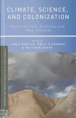 Climate, Science, and Colonization: Histories from Australia and New Zealand by Emily O'Gorman, Matthew Henry