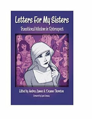 Letters For My Sisters: Transitional Wisdom In Retrospect by Deanne Thornton, Andrea James
