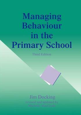 Managing Behaviour in the Primary School by Jim Docking, Michelle Macgrath