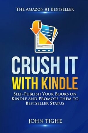 Crush It With Kindle - How to self publish your books on Kindle and promote them to #1 bestseller status by John Tighe