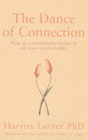 The Dance of Connection: How to Talk to Someone When You're Mad, Hurt, Scared, Frustrated, Insulted, Betrayed, or Desperate by Harriet Lerner