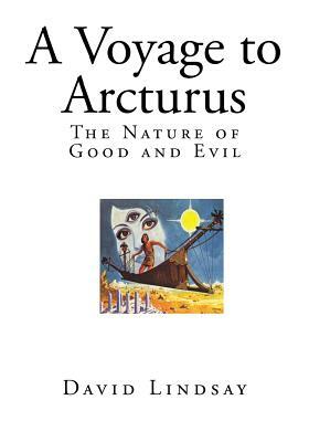 A Voyage to Arcturus: The Nature of Good and Evil by David Lindsay