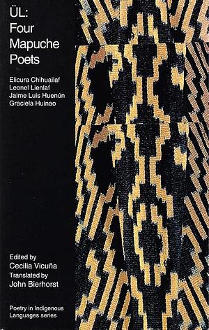 ÜL: Four Mapuche Poets by Leonel Lienlaf, Jaime Luis Huenún, Elicura Chihuailaf, Graciela Huinao