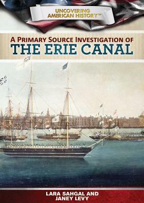 A Primary Source Investigation of the Erie Canal by Lara Sahgal, Janey Levy