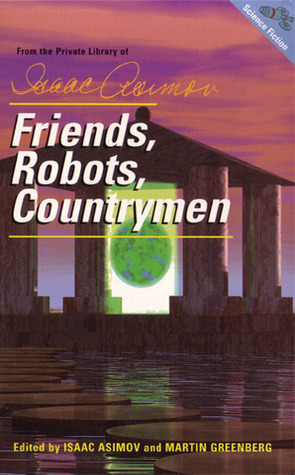 Friends, Robots, Countrymen by Poul Anderson, Lester del Rey, Philip K. Dick, Robert Bloch, Michael Shaara, Harry Bates, Isaac Asimov, Robert Silverberg, Eric Frank Russell, Martin H. Greenberg