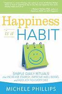 Happiness Is a Habit: Simple Daily Rituals That Increase Energy, Improve Well Being, and Add Joy to Every Day by Michele Phillips