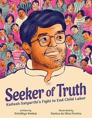 Seeker of Truth: Kailash Satyarthi's Fight to End Child Labor by Srividhya Venkat