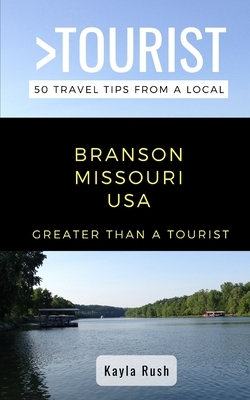 GREATER THAN A TOURIST- Branson Missouri USA: 50 Travel Tips from a Local by Kayla Rush, Greater Than a. Tourist