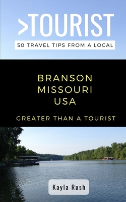 GREATER THAN A TOURIST- Branson Missouri USA: 50 Travel Tips from a Local by Kayla Rush, Greater Than a. Tourist