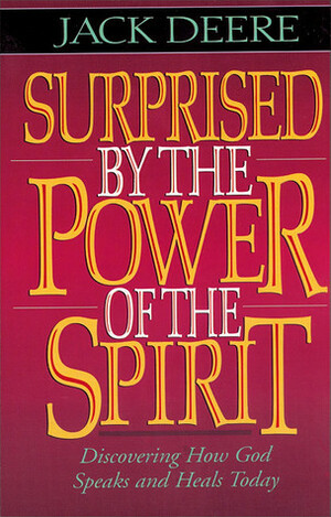 Surprised by the Power of the Spirit: Discovering How God Speaks and Heals Today by Jack Deere