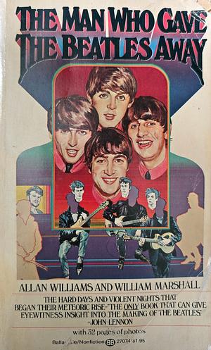 The Man Who Gave The Beatles Away by William Marshall, Allan Williams