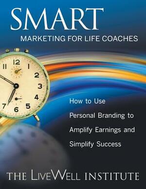 SMART Marketing for Life Coaches: How to Use Personal Branding to Amplify Earnings and Simplify Success by Susan Weaver, Judy Kirkland