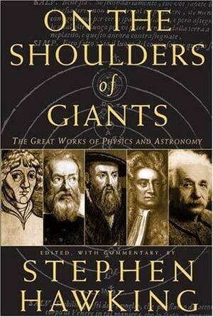 On The Shoulders Of Giants: The Great Works Of Physics And Astronomy by Isaac Newton, Stephen Hawking, Galileo Galilei, Johannes Kepler, Nicolaus Copernicus