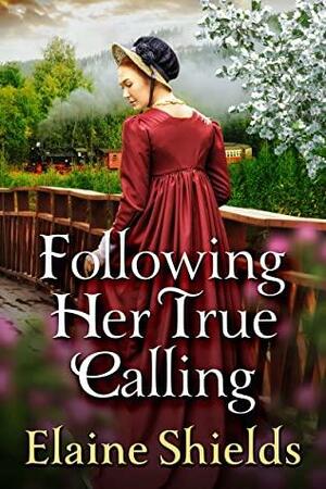 Following Her True Calling: A Historical Western Romance Book by Elaine Shields