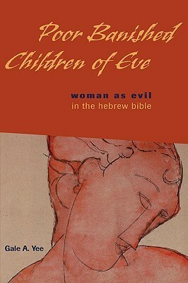 Poor Banished Children of Eve: Woman as Evil in the Hebrew Bible by Gale A. Yee