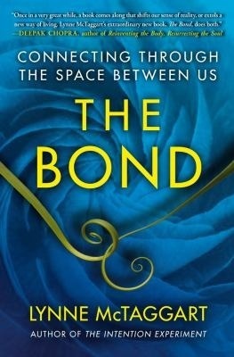 The Bond: Connecting Through the Space Between Us by Lynne McTaggart