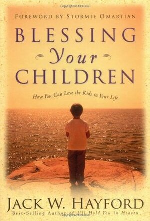 Blessing Your Children: How You Can Love the Kids In Your Life by Jack W. Hayford