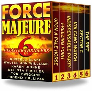 Force Majeure: 6 Disaster Thrillers by Melissa F. Miller, Russell Blake, Walter Jon Williams, Phoenix Sullivan, Toni Dwiggins, Karen Dionne