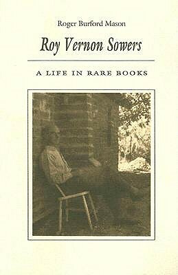 Roy Vernon Sowers: A Life in Rare Books by Roger Burford Mason