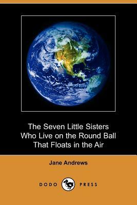 The Seven Little Sisters Who Live on the Round Ball That Floats in the Air (Dodo Press) by Jane Andrews