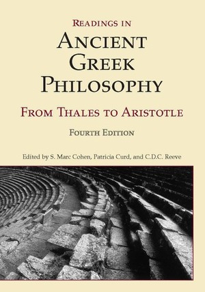 Readings in Ancient Greek Philosophy: from Thales to Aristotle by Patricia Curd, C.D.C. Reeve, S. Marc Cohen