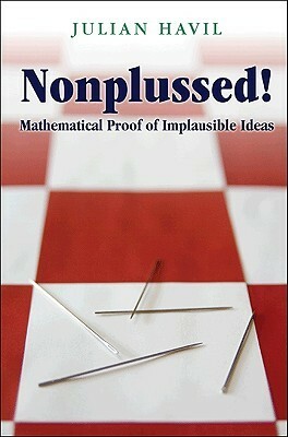 Nonplussed!: Mathematical Proof of Implausible Ideas by Julian Havil