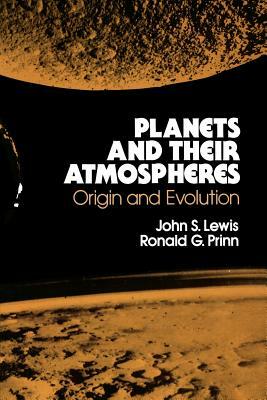 Planets and Their Atmospheres, Volume 33: Origins and Evolution by John S. Lewis, Ronald G. Prinn