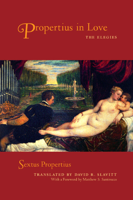 Propertius in Love: The Elegies by Sextus Propertius