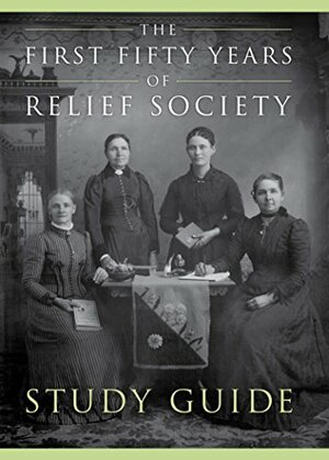 The Fifty First Years of Relief Society Study Guide by Jennifer Reeder, Janiece Johnosn