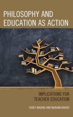 Philosophy and Education as Action: Implications for Teacher Education by Nuraan Davids, Yusef Waghid