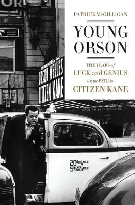 Young Orson: The Years of Luck and Genius on the Path to Citizen Kane by Patrick McGilligan