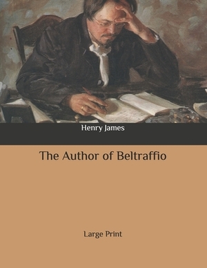 The Author of Beltraffio: Large Print by Henry James