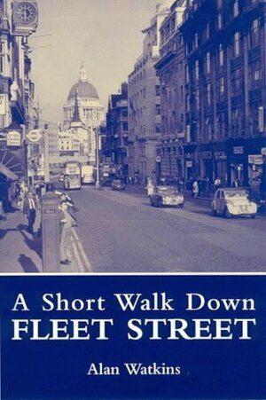 A Short Walk Down Fleet Street: From Beaverbrook to Boycott by Alan Watkins