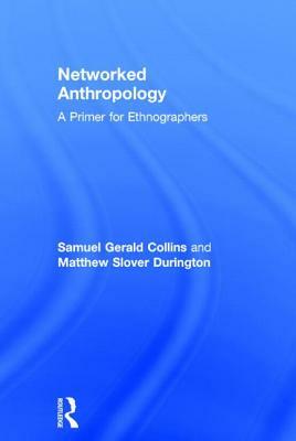 Networked Anthropology: A Primer for Ethnographers by Matthew Slover Durington, Samuel Gerald Collins