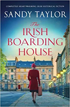 The Irish Boarding House: Completely heart-warming Irish historical fiction by Sandy Taylor, Sandy Taylor