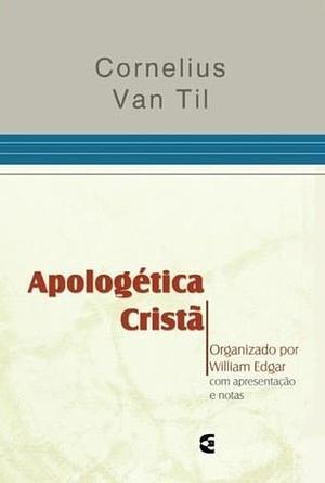 Apologética cristã by Cornelius Van Til, Cornelius Van Til